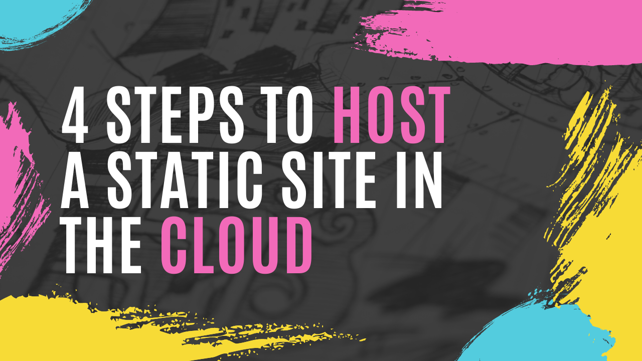 How to Host a Static Site in the Cloud in Four Steps