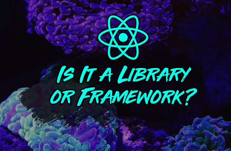 Is React a Library or a Framework? Here's Why it Matters